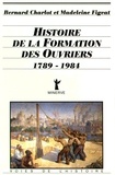 Bernard Charlot et Madeleine Figeat - Histoire de la formation des ouvriers (1789-1984).