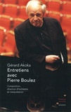 Gérard Akoka - Entretiens avec Pierre Boulez - Composition, direction d'orchestre et interprétation.