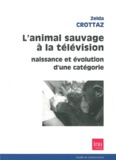 Zelda Crottaz - L'animal sauvage à la télévision - Naissance et évolution d'une catégorie.