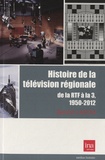 Benoît Lafon - Histoire de la télévision régionale - De la RTF à la 3, 1950-2010.