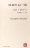 Jacques Derrida et Daniel Bougnoux - Trace et archive, image et art - Suivi de Pour Jacques Derrida.