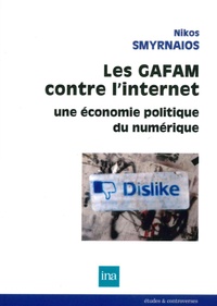 Nikos Smyrnaios - Les GAFAM contre l'internet - Une économie politique du numérique.