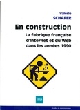 Valérie Schafer - En construction - La fabrique française d'Internet et du Web dans les années 1990.