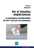 Marion Ballet - De si hautes espérances - La campagne présidentielle de 2017 vue par ses émotions.