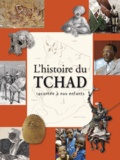 Alain Gouttman - L'histoire du Tchad racontée à nos enfants - De la préhistoire à nos jours.