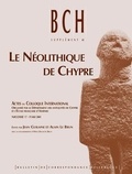 Jean Guilaine - Le Néolithique de Chypre : actes du colloque international, Nicosie 17-19 mai 2001.