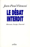 Jean-Paul Fitoussi - Le Debat Interdit. Monnaie, Europe, Pauvrete.