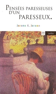 Jerome K. Jerome - Pensées paresseuses d'un paresseux.