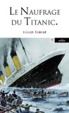 Joseph Conrad - Naufrage du Titanic et autres écrits sur la mer.