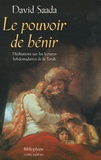 David Saada - Le pouvoir de bénir - Méditations sur les lectures hebdomadaires de la Torah.