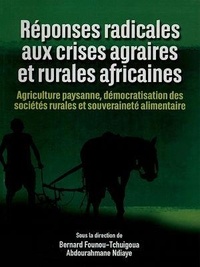 Bernard Founou-Tchuigoua et Abdourahmane Ndiaye - Réponses radicales aux crises agraires et rurales africaines - Agriculture paysanne, démocratisation des sociétés rurales et souverainetéalimentaire.