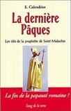 Eric Calendrier - La dernière Pâques - Les clés de la «Prophétie de saint Malachie».