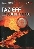 Roger Cans - Tazieff, le joueur de feu.