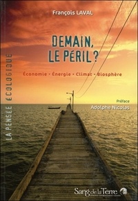 François Laval - Demain, le péril ? - Economie, énergie, climat, biosphère.