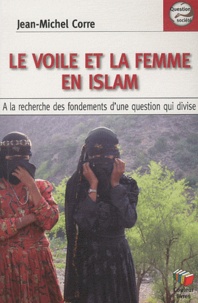 Jean-Michel Corre - Le voile et la femme en Islam - A la recherche des fondements d'une question qui divise.
