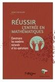 Anne Chevalier - Réussir l'entrée en mathématiques - Construire les nombres naturels et les opérations.