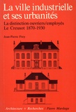 Jean-Pierre Frey - La ville industrielle et ses urbanités - La disticntion ouvriers employés, Le Creusot 1870-1930.