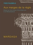 Yves Pauwels - Aux marges de la règle - Essai sur les ordres d'architecture à la Renaissance.