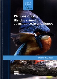 Roland Libois - Plumes d'azur - Histoire naturelle du martin-pêcheur d'Europe.