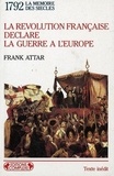 Frank Attar - La Révolution française déclare la guerre à l'Europe - L'embrasement de l'Europe à la fin du XVIIIe siècle, 1792.