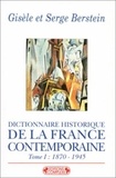 Gisèle Berstein et Serge Berstein - Dictinnaire Historique De La France Contemporaine. Tome 1, 1870-*1945.