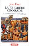 Jean Flori - LA PREMIERE CROISADE - L'Occident chrétien contre l'Islam (Aux origines des idéologies occidentales).