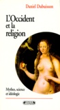 Daniel Dubuisson - L'Occident Et La Religion. Mythes, Science Et Ideologie.