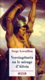 Serge Lewuillon - Vercingétorix ou Le mirage d'Alésia.