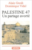 Alain Gresh et Dominique Vidal - Palestine 47, Un Partage Avorte.