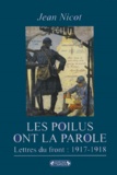 Jean Nicot - Les Poilus Ont La Parole. Dans Les Tranchees : Lettres Du Front 1917-1918.