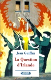 Jean Guiffan - La Question D'Irlande. Edition 1997.