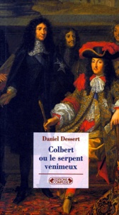 Daniel Dessert - Colbert Ou Le Serpent Venimeux.
