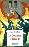 Jean Guiffan - La question d'Irlande. - Edition 2001.