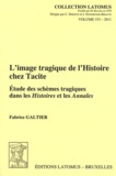 Fabrice Galtier - L'image tragique de l'Histoire chez Tacite - Etude des schèmes tragiques dans les Histoires et les Annales.