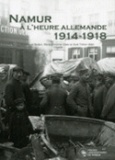 Emmanuel Bodart et Marie-Christine Claes - Namur à l'heure allemande (1914-1918) - La vie quotidienne des Namurois sous l'occupation.