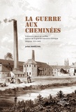 Julien Maréchal - La guerre aux cheminées - Pollutions, peurs et conflits autour de la grande industrie chimique (Belgique, 1810-1880).
