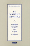 Edouard Delruelle - Le consensus impossible - Le différend entre éthique et politique chez H. Arendt et J. Habermas.