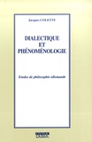 Jacques Colette - Dialectique et phénoménologie - Etudes de philosophie allemande.