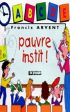 Francis Arvent - Pauvre Instit !.