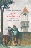 Catherine d’Oultremont - Le Prince de la Concorde - La vie lumineuse de Jean Pic de la Mirandole.