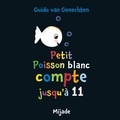 Guido Van Genechten - Petit poisson blanc compte jusqu'à 11.