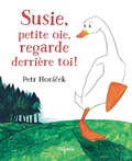 Petr Horacek - Susie, petite oie, regarde derrière toi !.