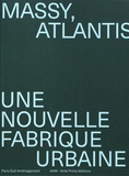 Jean-Philippe Hugron et Hervé Abbadie - Massy, Atlantis - Une nouvelle fabrique urbaine.