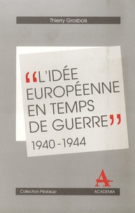 Thierry Grosbois - L'idée européenne en temps de guerre dans le Benelux 1940-1944.