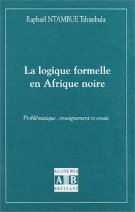 Raphaël Ntambue Tshimbulu - La logique formelle en Afrique noire - Problématique, enseignement et essais.