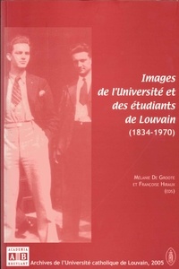 Groote mélanie De et Françoise Hiraux - Images de l'Université et des étudiants de Louvain (1834-1970).