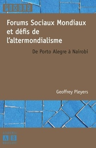 Geoffrey Pleyers - Forums Sociaux Mondiaux et défis de l'altermondialisme - De Porto Alegre à Nairobi.