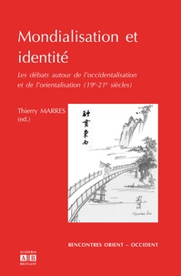 Thierry Marres - Mondialisation et identité - Les débats autour de l'occidentalisation et de l'orientalisation (19e-21e siècles).