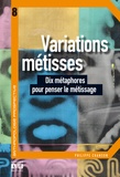 Philippe Chanson - Variations métisses - Dix métaphores pour penser le métissage.
