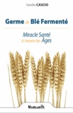 Sandra Cascio - Germe de blé fermenté - Miracle Santé à travers les âges.